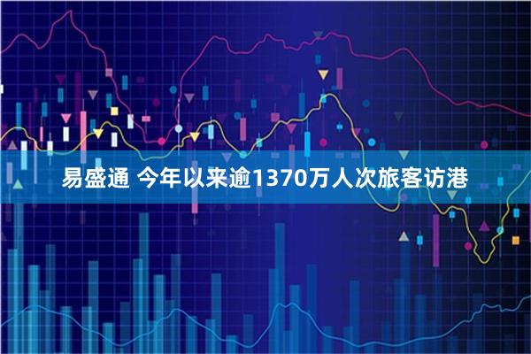 易盛通 今年以来逾1370万人次旅客访港
