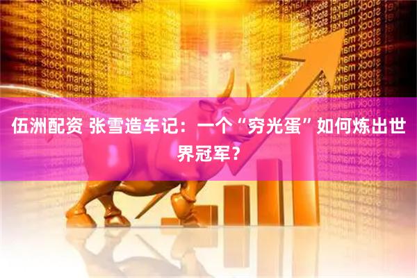 伍洲配资 张雪造车记：一个“穷光蛋”如何炼出世界冠军？
